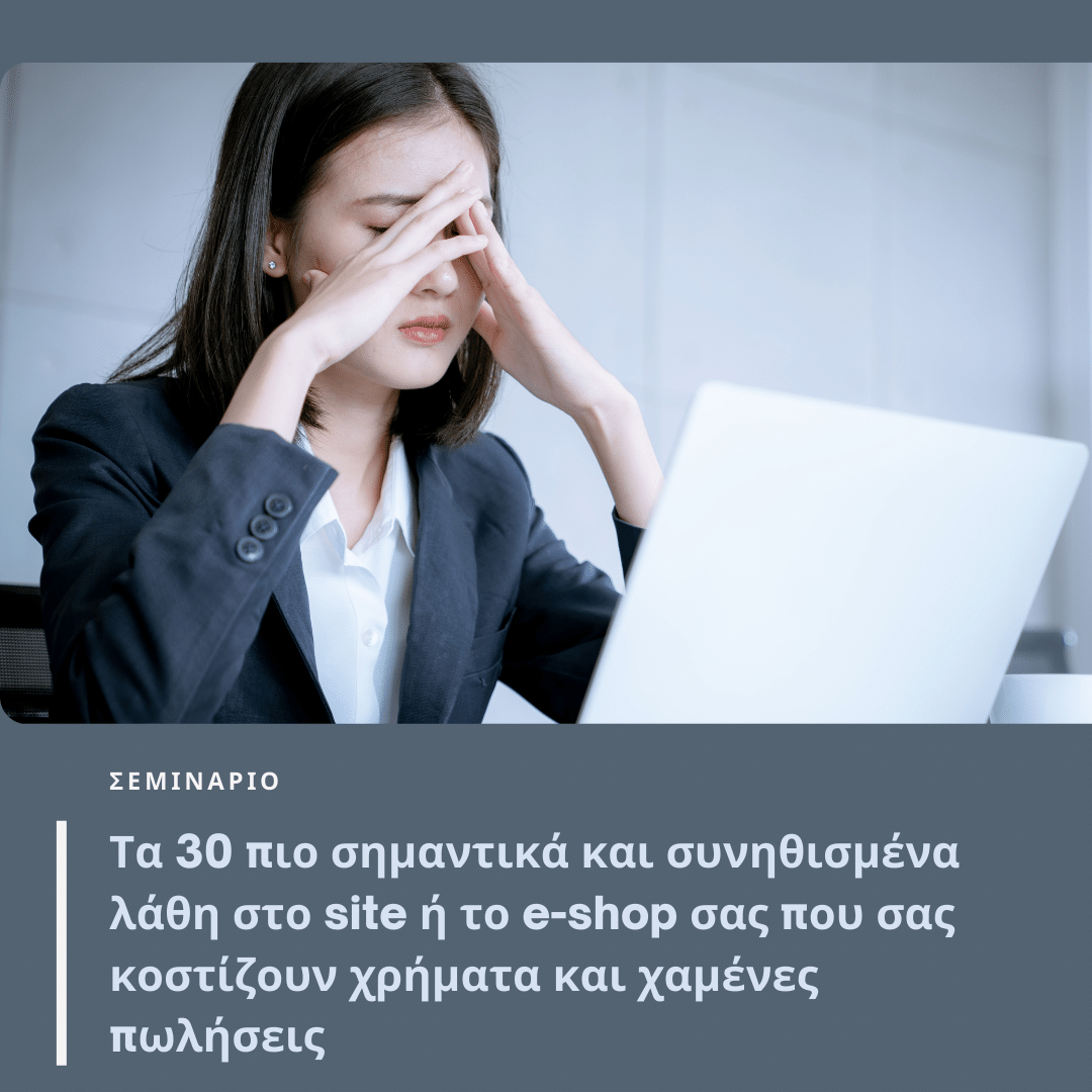 ΤΑ 30 ΠΙΟ ΣΗΜΑΝΤΙΚΑ ΚΑΙ ΠΙΟ ΣΥΝΗΘΙΣΜΕΝΑ ΛΑΘΗ ΣΤΟ SITE Η ΤΟ E-SHOP ΣΑΣ ΠΟΥ ΣΑΣ ΚΟΣΤΙΖΟΥΝ ΧΡΗΜΑΤΑ ΚΑΙ ΧΑΜΕΝΕΣ ΠΩΛΗΣΕΙΣ